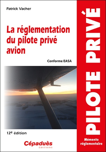 La réglementation du pilote privé avion. Conforme AESA 12e édition