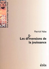 Patrick Valas - Les dimensions de la jouissance - Du mythe de la pulsion à la dérive de la jouissance, le concept de jouissance dans le champ freudien.