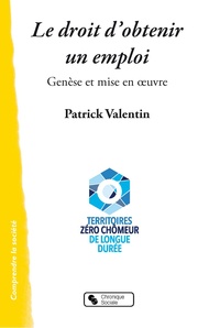 Patrick Valentin - Le droit d'obtenir un emploi - Territoire zéro chômeur de longue durée - Genèse et mise en oeuvre.