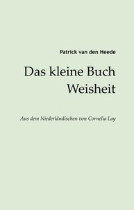 Patrick van den Heede et Cornelia Lay - Das kleine Buch Weisheit - aus dem Niederländischen von Cornelia Lay.