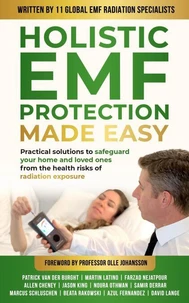 Holistic EMF Protection Made Easy: Practical Solutions to Safeguard Your Home and Loved Ones From The Health Risks of Radiation Exposure
