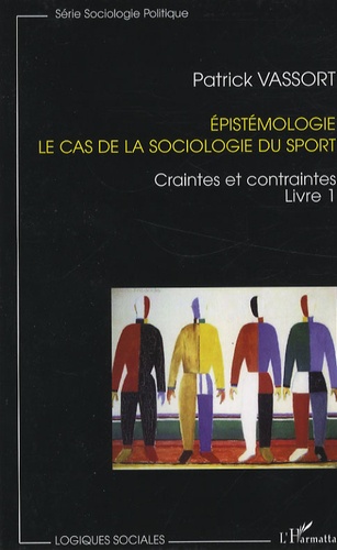 Epistémologie, le cas de la sociologie du sport. Tome 1, Craintes et contraintes