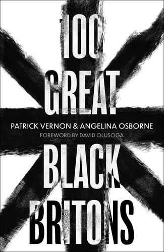 100 Great Black Britons. A celebration of the extraordinary contribution of key figures of African or Caribbean descent to British Life