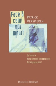 Patrick Verspieren - Face A Celui Qui Meurt. Euthanasie, Acharnement Therapeutique, Accompagnement.