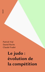 Patrick Vial et Daniel Roche - Le judo : évolution de la compétition.