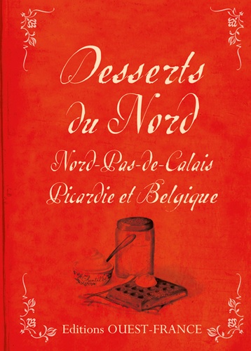 Desserts du Nord. Nord-Pas-de-Calais, Picardie et Belgique