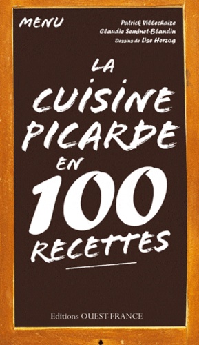 Patrick Villechaize et Claudie Seminet-Blandin - La cuisine picarde en 100 recettes.