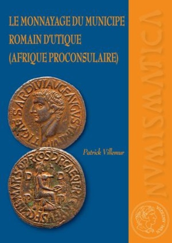 Patrick Villemur - Le monnayage du municipe romain d'Utique (Afrique proconsulaire).
