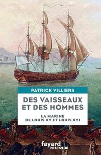 Patrick Villiers - Des vaisseaux et des hommes - La marine de Louis XV et Louis XVI.