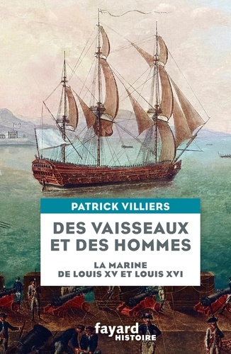 Des vaisseaux et des hommes. La marine de Louis XV et Louis XVI