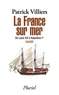 Patrick Villiers - La France sur mer - De Louis XIII à Napoléon Ier.