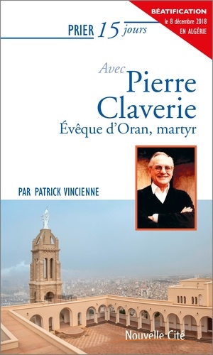 Prier 15 jours avec Pierre Claverie. Evêque d'Oran, martyr