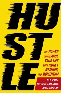 Patrick Vlaskovits et Jonas Koffler - Hustle - The power to charge your life with money, meaning and momentum.