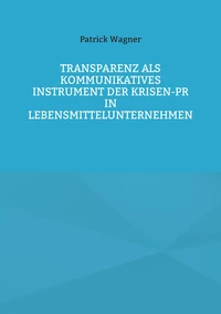 Transparenz als kommunikatives Instrument der Krisen-PR in Lebensmittelunternehmen