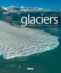Patrick Wagnon et Christian Vincent - Glaciers - Forces et fragilités.