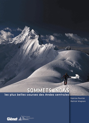 Patrick Wagnon et Fabrice Pawlak - Sommets incas - Les plus belles courses des Andes centrales.