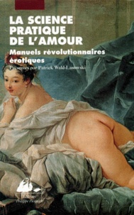 Patrick Wald Lasowski et  Collectif - La Science Pratique De L'Amour. Manuels Revolutionnaires Erotiques.