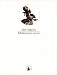 Patrick Wald Lasowski - Le Traité du transport amoureux.