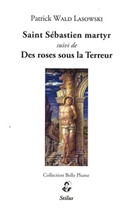 Patrick Wald Lasowski - Saint Sébastien martyr suivi de Des roses sous la Terreur.