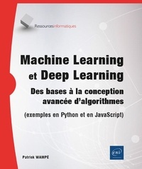 Patrick Wampé - Machine Learning et Deep Learning - Des bases à la conception avancée d'algorithmes (exemples en Python et en JavaScript).