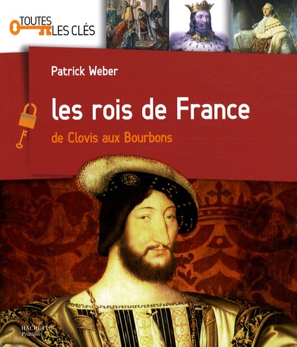 Patrick Weber - Les rois de France - De Clovis aux Bourbons.