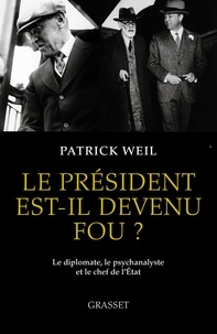 Patrick Weil - Le président est-il devenu fou ? - Le diplomate, le psychanalyste et le chef de l'Etat.