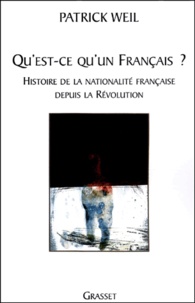Patrick Weil - Qu'est-ce qu'un Français ? Histoire de la nationalité française depuis la Révolution.