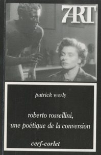 Patrick Werly - Roberto Rossellini, une poétique de la conversion.