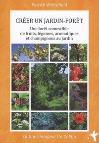Patrick Whitefield - Créer un jardin-forêt - Une forêt comestible de fruits, légumes, aromatiques et champignons au jardin.