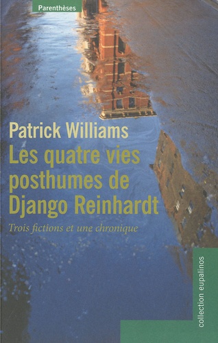 Patrick Williams - Les quatre vies posthumes de Django Reinhardt - Trois fictions et une chronique.