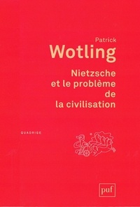 Patrick Wotling - Nietzsche et le problème de la civilisation.