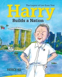 Harry Builds a Nation: The Legacy of Lee Kuan Yew