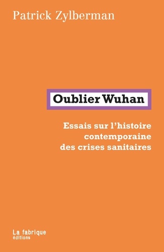 Patrick Zylberman - Oublier Wuhan - Essais sur l'histoire contemporaine des crises sanitaires.