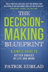  Patrik Edblad - The Decision-Making Blueprint: A Simple Guide to Better Choices in Life and Work - The Good Life Blueprint Series, #3.