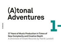 (A)tonal Adventures. 37 Years of Music Production in Times of New Complexity and Creative Depth [Atonal Adventures/Tonal Adventures]