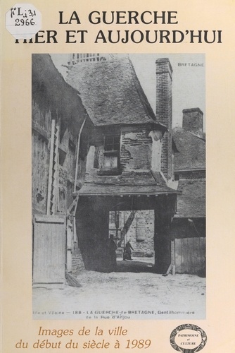 La Guerche hier et aujourd'hui. Images de la ville du début du siècle à 1989