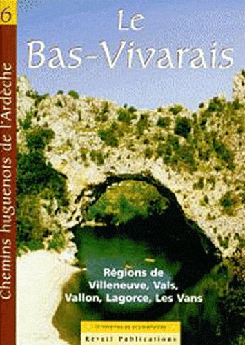 Patrimoine huguenot d'Ardèche - Le Bas-Vivarais - Villeneuve-de-Berg, Vals, Vallon, Lagorce, les Vans : deux itinéraires et quatre promenades.