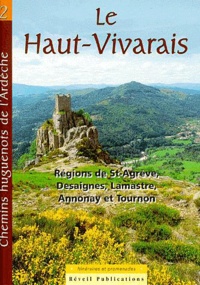  Patrimoine huguenot d'Ardèche - Le Haut-Vivarais - Régions de St-Agrève, Desaignes, Lamastre, Annonay et Tournon : 6 itinéraires et 1 promenade.
