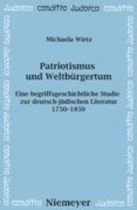 Patriotismus und Weltbürgertum - Eine begriffsgeschichtliche Studie zur deutsch-jüdischen Literatur 1750-1850.