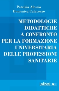 Patrizia Alessio et Domenica Calatozzo - Metodologie didattiche a confronto per la formazione universitaria delle professioni sanitarie - Una prova sul campo: dall’approccio tecnocratico a quello umanizzante.