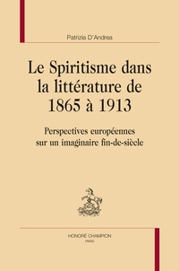 Patrizia D'Andrea - Le spiritisme dans la littérature de 1865 à 1913 - Perspectives européennes sur un imaginaire fin-de-siècle.