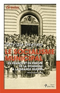 Patrizia Dogliani - Le socialisme municipal - En France et en Europe de la Commune à la Grande Guerre.