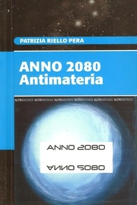 Patrizia Riello Pera - Anno 2080. Antimateria.