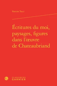 Ecritures du moi, paysages, figures dans l'oeuvre de Chateaubriand