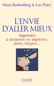 L'Envie D'Aller Mieux. Apprendre A Surmonter Ses Angoisses, Peurs, Fatigues...