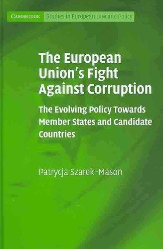 Patrycja Szarek Mason - The European Union's Fight Against Corruption: The Evolving Policy Towards Member States and Candidate Countries.