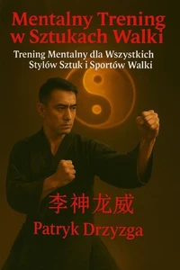 Mentalny Trening w Sztukach Walki: Trening Mentalny dla Wszystkich Stylów Sztuk i Sportów Walki