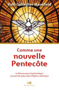 Patti Gallagher Mansfield - Comme une nouvelle Pentecôte - Le Renouveau charismatique courant de grâce dans l'Eglise catholique.