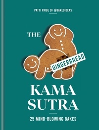 Patti Paige - The Gingerbread Kama Sutra - 25 mind-blowing bakes.