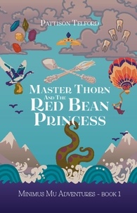 Epub ebooks collection téléchargement gratuit Master Thorn and the Red Bean Princess  - Minimus Mu Adventures, #1 9781778124013 PDF FB2 (Litterature Francaise) par Pattison Telford